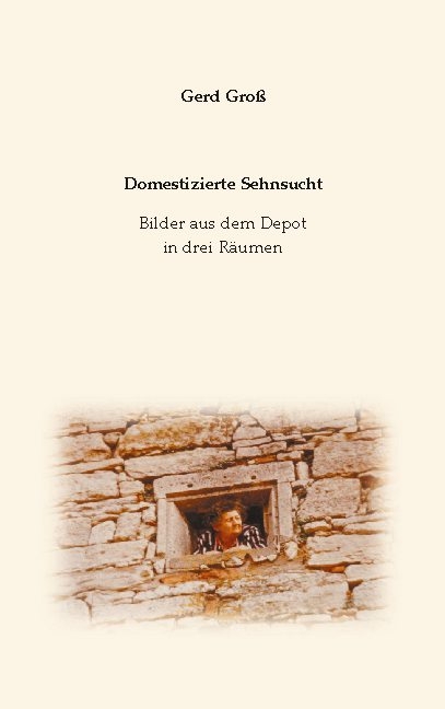 Domestizierte Sehnsucht - Gerd Groß