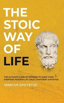 The Stoic way of Life - Marcus Epictetus