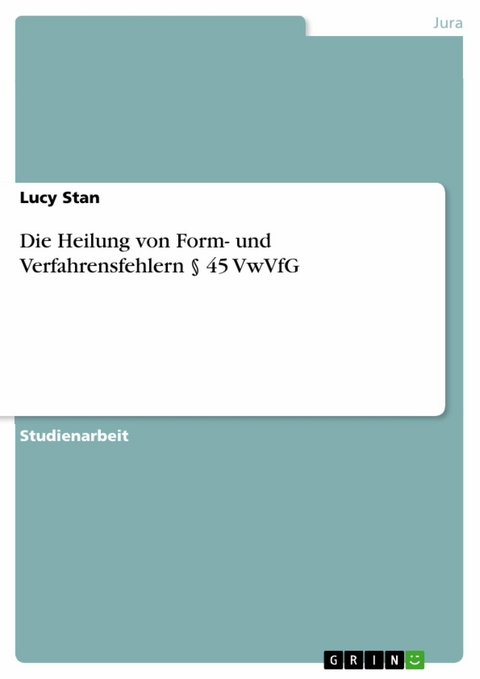 Die Heilung von Form- und Verfahrensfehlern § 45 VwVfG - Lucy Stan