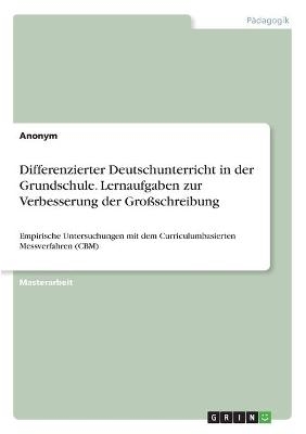 Differenzierter Deutschunterricht in der Grundschule. Lernaufgaben zur Verbesserung der GroÃschreibung -  Anonym