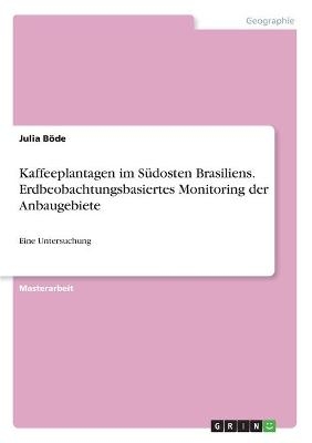 Kaffeeplantagen im SÃ¼dosten Brasiliens. Erdbeobachtungsbasiertes Monitoring der Anbaugebiete - Julia BÃ¶de