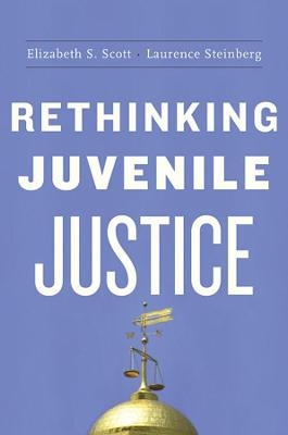 Rethinking Juvenile Justice - Elizabeth S. Scott, Laurence Steinberg