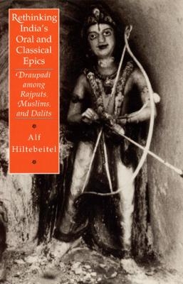 Rethinking India's Oral and Classical Epics - Alf Hiltebeitel