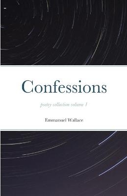 Confessions poetry collection volume 1 - Emmanuel Wallace