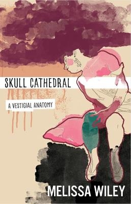 Skull Cathedral – A Vestigial Anatomy - Melissa Wiley