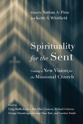 Spirituality for the Sent – Casting a New Vision for the Missional Church - Nathan A. Finn, Keith S. Whitfield