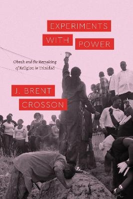 Experiments with Power – Obeah and the Remaking of  Religion in Trinidad - J. Brent Crosson