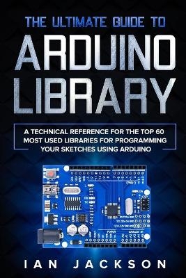 The Ultimate Guide to Arduino Library - Ian Jackson