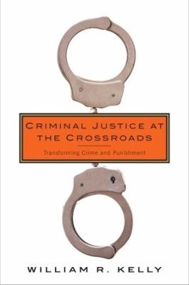 Criminal Justice at the Crossroads - William R. Kelly