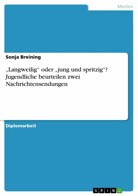 'Langweilig' oder 'jung und spritzig'? Jugendliche beurteilen zwei Nachrichtensendungen -  Sonja Breining