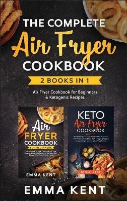 The Complete Air Fryer Cookbook - Emma Kent