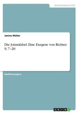 Die Jotamfabel. Eine Exegese von Richter 9, 7Â¿20 - Janine MÃ¼ller