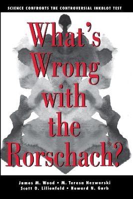 What's Wrong With The Rorschach - James M. Wood, M. Teresa Nezworski, Scott O. Lilienfeld, Howard N. Garb