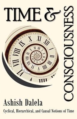 Time and Consciousness - Ashish Dalela