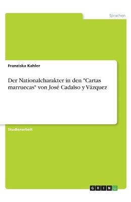 Der Nationalcharakter in den "Cartas marruecas" von JosÃ© Cadalso y VÃ¡zquez - Franziska Kahler