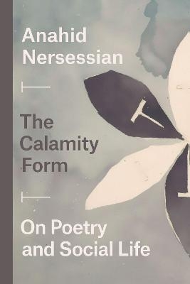 The Calamity Form – On Poetry and Social Life - Anahid Nersessian