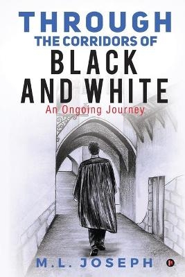 Through the Corridors of Black and White -  M L Joseph