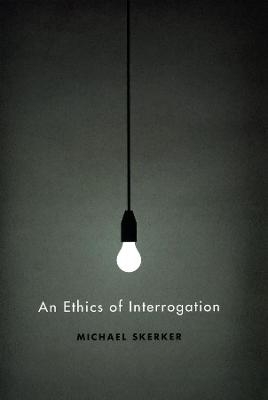 An Ethics of Interrogation - Michael Skerker