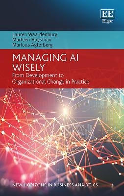 Managing AI Wisely - Lauren Waardenburg, Marleen Huysman, Marlous Agterberg