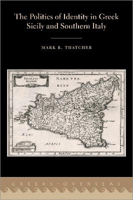 The Politics of Identity in Greek Sicily and Southern Italy - Mark R. Thatcher