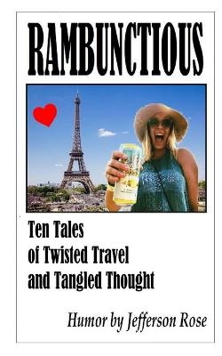 Rambunctious ... Ten Tales of Twisted Travel and Tangled Thought - Jefferson Rose