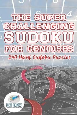 The Super Challenging Sudoku for Geniuses 240 Hard Sudoku Puzzles -  Puzzle Therapist