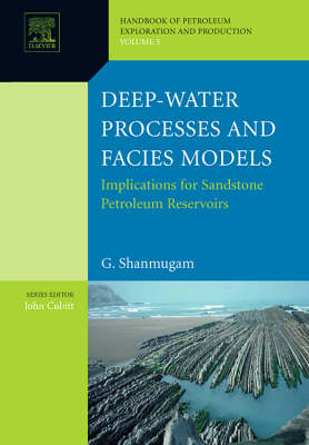 Deep-Water Processes and Facies Models: Implications for Sandstone Petroleum Reservoirs -  G. Shanmugam