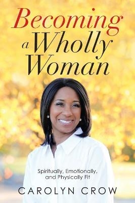 Becoming a Wholly Woman - Carolyn Crow