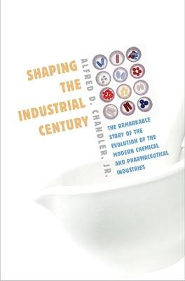 Shaping the Industrial Century - Alfred D. Chandler Jr.