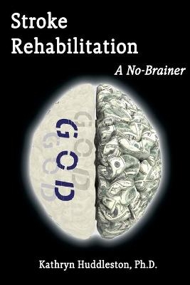 Stroke Rehabilitation - A No Brainer - Kathryn Huddleston