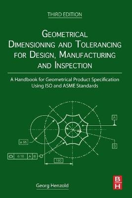 Geometrical Dimensioning and Tolerancing for Design, Manufacturing and Inspection - Georg Henzold