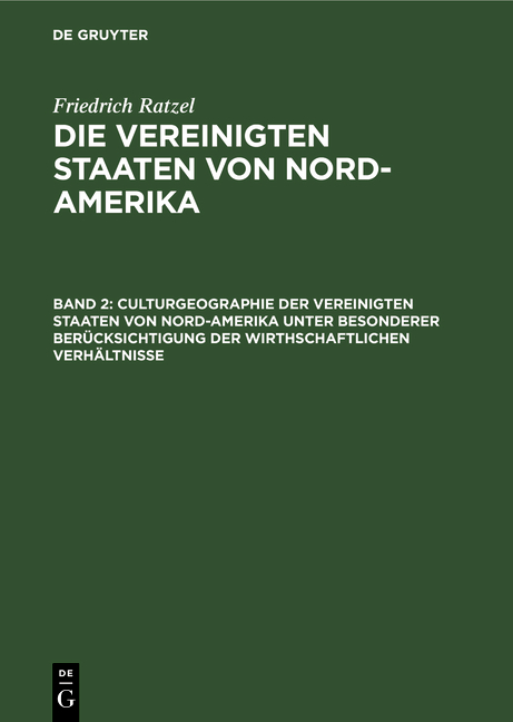 Friedrich Ratzel: Die Vereinigten Staaten von Nord-Amerika / Culturgeographie der Vereinigten Staaten von Nord-Amerika unter besonderer Berücksichtigung der wirthschaftlichen Verhältnisse - Friedrich Ratzel