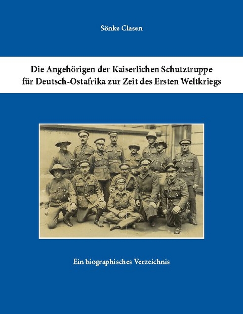 Die Angehörigen der Kaiserlichen Schutztruppe für Deutsch-Ostafrika zur Zeit des Ersten Weltkriegs - Sönke Clasen