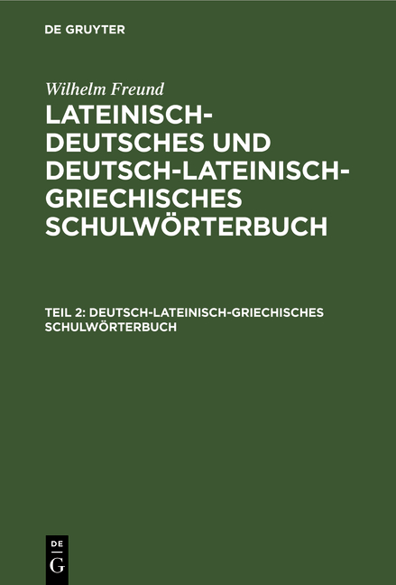 Wilhelm Freund: Lateinisch-deutsches und deutsch-lateinisch-griechisches Schulwörterbuch / Deutsch-lateinisch-griechisches Schulwörterbuch - Wilhelm Freund