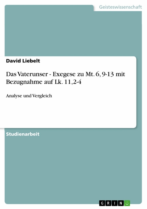 Das Vaterunser - Exegese zu Mt. 6, 9-13 mit Bezugnahme auf  Lk. 11,2-4 -  David Liebelt