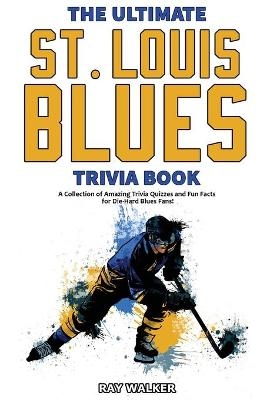 The Ultimate Saint Louis Blues Trivia Book - Ray Walker