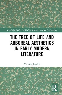 The Tree of Life and Arboreal Aesthetics in Early Modern Literature - Victoria Bladen