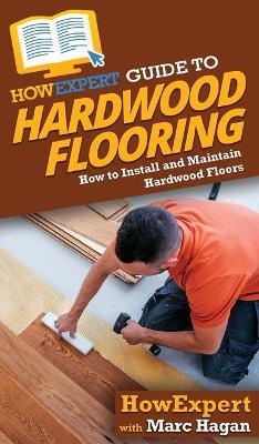 HowExpert Guide to Hardwood Flooring -  HowExpert, Marc Hagan