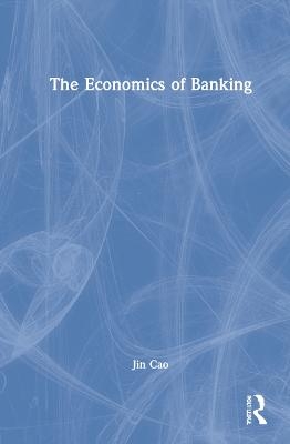 The Economics of Banking - Jin Cao