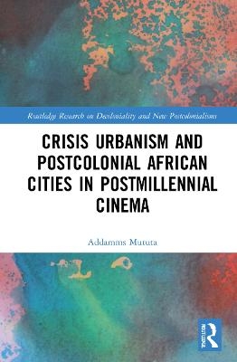 Crisis Urbanism and Postcolonial African Cities in Postmillennial Cinema - Addamms Mututa