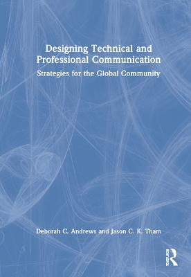 Designing Technical and Professional Communication - Deborah C. Andrews, Jason C. K. Tham