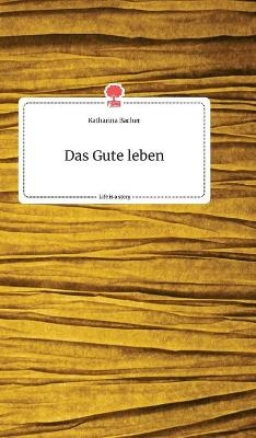 Das Gute leben. Life is a Story - story.one - Katharina Bacher