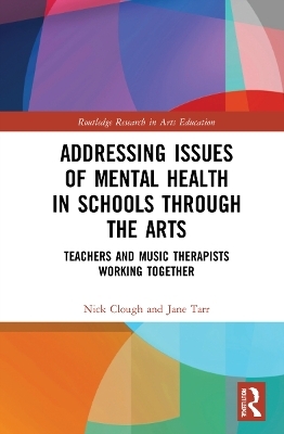 Addressing Issues of Mental Health in Schools through the Arts - Nick Clough, Jane Tarr