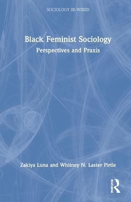 Black Feminist Sociology - Zakiya Luna, Whitney Pirtle