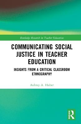 Communicating Social Justice in Teacher Education - Aubrey Huber