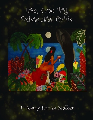 Life, One Big Existential Crisis - Kerry Louise Stalker