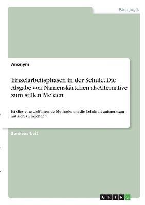 Einzelarbeitsphasen in der Schule. Die Abgabe von NamenskÃ¤rtchen als Alternative zum stillen Melden -  Anonymous