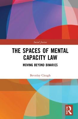 The Spaces of Mental Capacity Law - Beverley Clough