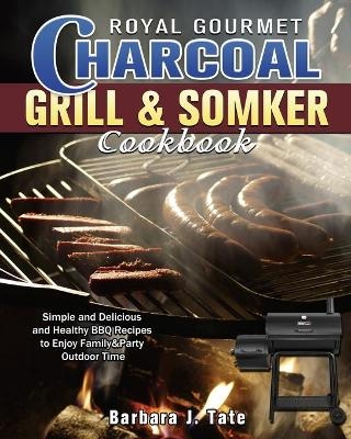 Royal Gourmet Charcoal Grill&Smoker Cookbook - Barbara J Tate