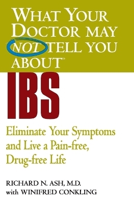 What Your Doctor May Not Tell You About IBS - Richard N Ash, Winifred Conkling